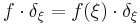 f\cdot \delta_\xi = f(\xi)\cdot \delta_\xi