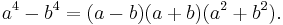  a^4 - b^4 = (a - b)(a %2B b)(a^2 %2B b^2).\,\!