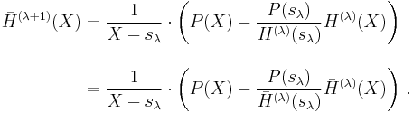 \begin{align}
  \bar H^{(\lambda%2B1)}(X)
    &=\frac1{X-s_\lambda}\cdot
     \left(
        P(X)-\frac{P(s_\lambda)}{H^{(\lambda)}(s_\lambda)}H^{(\lambda)}(X)   
     \right)\\[1em]
    &=\frac1{X-s_\lambda}\cdot
     \left(
        P(X)-\frac{P(s_\lambda)}{\bar H^{(\lambda)}(s_\lambda)}\bar H^{(\lambda)}(X)   
     \right)\,.\end{align}
