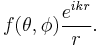  f(\theta,\phi) \frac{e^{i k r} }{r}.