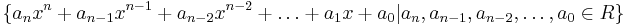  \{ a_n x^n %2B a_{n-1} x^{n-1} %2B a_{n-2} x^{n-2} %2B \ldots %2B a_1 x %2B a_0 | a_n , a_{n-1}, a_{n-2}, \ldots , a_0 \in R \}