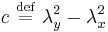 
c \ \stackrel{\mathrm{def}}{=}\  \lambda_{y}^{2} - \lambda_{x}^{2} 
