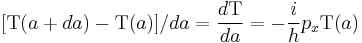 \,[\mbox{T}(a %2B da) - \mbox{T}(a)]/da = \frac{d\mbox{T}}{da} = - \frac{i}{h} p_x \mbox{T}(a)