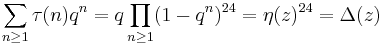 \sum_{n\geq 1}\tau(n)q^n=q\prod_{n\geq 1}(1-q^n)^{24} = \eta(z)^{24}=\Delta(z)