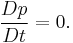 \ \frac{Dp}{Dt} = 0.
