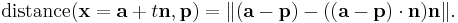 \operatorname{distance}(\mathbf{x} = \mathbf{a} %2B t\mathbf{n}, \mathbf{p}) = \| (\mathbf{a}-\mathbf{p}) - ((\mathbf{a}-\mathbf{p}) \cdot  \mathbf{n})\mathbf{n} \|. 