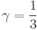 \gamma = \frac{1}{3}