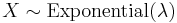 X \sim \mathrm{Exponential}(\lambda)\,