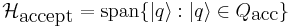 \mathcal{H}_\mbox{accept}=\operatorname{span} \{|q\rangle�: |q\rangle \in Q_\mbox{acc} \}