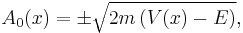 A_0(x) = \pm \sqrt{ 2m \left( V(x) - E \right) },