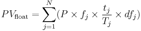 PV_\text{float} = \sum_{j=1}^N ( P \times f_j \times \frac{t_j}{T_j} \times df_j )