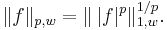 \|f\|_{p,w}=\|\,|f|^p \|_{1,w}^{1/p}.