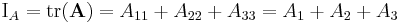 \mathrm{I}_A= \mathrm{tr}(\mathbf{A}) = A_{11}%2BA_{22}%2BA_{33} = A_1%2BA_2%2BA_3 \, 