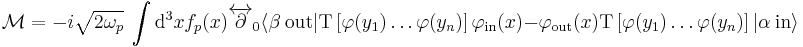 
\mathcal M=-i\sqrt{2\omega_p}\ 
\int \mathrm{d}^3x f_p(x)\overleftrightarrow\part_0
\langle \beta\ \mathrm{out}|
\mathrm T\left[\varphi(y_1)\ldots\varphi(y_n)\right]
\varphi_{\mathrm{in}}(x)-
\varphi_{\mathrm{out}}(x)
\mathrm T\left[\varphi(y_1)\ldots\varphi(y_n)\right]
|\alpha\ \mathrm{in}\rangle
