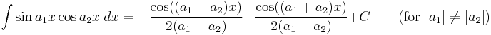 \int\sin a_1x\cos a_2x\;dx = -\frac{\cos((a_1-a_2)x)}{2(a_1-a_2)} -\frac{\cos((a_1%2Ba_2)x)}{2(a_1%2Ba_2)} %2BC\qquad\mbox{(for }|a_1|\neq|a_2|\mbox{)}\,\!