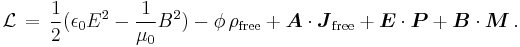  \mathcal{L} \, = \, \frac12 (\epsilon_{0} E^2 - \frac{1}{\mu_{0}} B^2) - \phi \, \rho_{\text{free}} %2B \boldsymbol{A} \cdot \boldsymbol{J}_{\text{free}} %2B \boldsymbol{E} \cdot \boldsymbol{P} %2B \boldsymbol{B} \cdot \boldsymbol{M} \,.