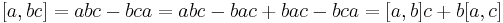 
[a,bc] = abc - bca = abc - bac %2B bac - bca = [a,b]c %2B b[a,c]
\,