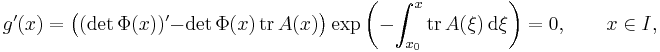 g'(x)=\bigl((\det\Phi(x))'-\det\Phi(x)\,\mathrm{tr}\,A(x)\bigr)\exp\biggl(-\int_{x_0}^x \mathrm{tr}\,A(\xi) \,\textrm{d}\xi\biggr)=0,\qquad x\in I,