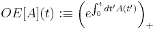 OE[A](t):\equiv \left(e^{\int_0^t dt' A(t')}\right)_%2B