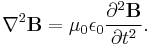 \nabla^2 \mathbf{B} = \mu_0 \epsilon_0 \frac{\partial^2 \mathbf{B}}{\partial t^2}.