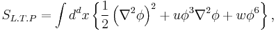 \displaystyle S_{L.T.P} =\int d^{d}x\left\{ \frac{1}{2}\left( \nabla ^{2}\phi \right) ^{2}%2Bu\phi ^{3}\nabla ^{2}\phi %2Bw\phi ^{6}\right\} ,