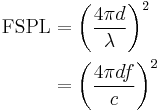 
\begin{align}
  \mbox{FSPL} &= \left ( \frac{4\pi d}{\lambda} \right )^2  \\
             &= \left ( \frac{4\pi d f}{c} \right )^2
\end{align}
