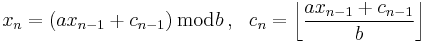  x_n=(ax_{n-1}%2Bc_{n-1})\,\bmod b\,,\ \ c_n=\left\lfloor\frac{ax_{n-1}%2Bc_{n-1}}{b}\right\rfloor