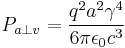 P_{a \perp v} = \frac{q^2 a^2 \gamma^4 }{6 \pi \epsilon_0 c^3}