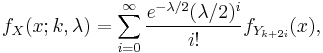 
f_X(x; k,\lambda) = \sum_{i=0}^\infty \frac{e^{-\lambda/2} (\lambda/2)^i}{i!} f_{Y_{k%2B2i}}(x),
