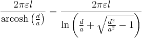 \frac{2\pi \varepsilon l}{\operatorname{arcosh}\left( \frac{d}{a}\right) }=\frac{2\pi \varepsilon l}{\ln \left( \frac{d}{a}%2B\sqrt{\frac{d^{2}}{a^{2}}-1}\right) }