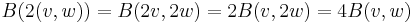 B(2(v,w))=B(2v,2w)=2B(v,2w)=4B(v,w)