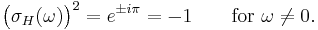 \big(\sigma_H(\omega)\big)^2 = e^{\pm i\pi} = -1 \qquad \text{for } \omega\neq 0.