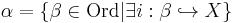 \alpha = \{\beta \in \textrm{Ord}| \exists i: \beta \hookrightarrow X\}