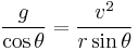 \frac{g} {\cos\theta} = \frac {v^2} {r\sin \theta}