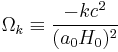 \Omega_k \equiv \frac{-kc^2}{(a_0H_0)^2}