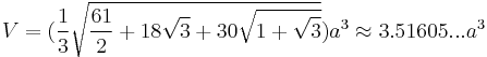 V=(\frac{1}{3}\sqrt{\frac{61}{2}%2B18\sqrt{3}%2B30\sqrt{1%2B\sqrt{3}}})a^3\approx3.51605...a^3