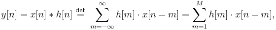 y[n] = x[n] * h[n] \ \stackrel{\mathrm{def}}{=} \ \sum_{m=-\infty}^{\infty} h[m] \cdot x[n-m]
= \sum_{m=1}^{M} h[m] \cdot x[n-m],
\,