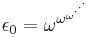 \epsilon_0=\omega^{\omega^{\omega^{\cdot^{\cdot^\cdot}}}}