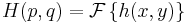 H(p,q) = \mathcal{F} \left\{ h(x,y) \right\}  