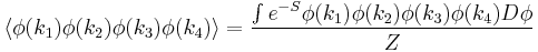 \langle \phi(k_1) \phi(k_2) \phi(k_3) \phi(k_4) \rangle = {\int e^{-S} \phi(k_1)\phi(k_2)\phi(k_3)\phi(k_4) D\phi \over Z}