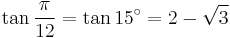 \tan\frac{\pi}{12}=\tan 15^\circ=2-\sqrt3\,