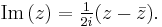 \operatorname{Im}\,(z) = \tfrac{1}{2i}(z-\bar{z}). \,