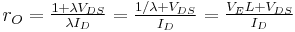 r_O = \begin{matrix} \frac {1%2B\lambda V_{DS}}{\lambda I_D} \end{matrix} =\begin{matrix} \frac {1/\lambda %2BV_{DS}} {I_D} \end{matrix}=\begin{matrix} \frac {V_E L %2BV_{DS}} {I_D} \end{matrix}