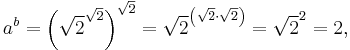 a^b = \left(\sqrt{2}^{\sqrt{2}}\right)^{\sqrt{2}} = \sqrt{2}^{\left(\sqrt{2}\cdot\sqrt{2}\right)} = \sqrt{2}^2 = 2,