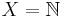 X = \mathbb{N}