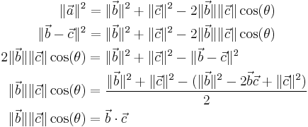 
\begin{align}
\Vert\vec a\Vert^2 &= \Vert\vec b \Vert^2 %2B \Vert\vec c \Vert^2 - 2 \Vert \vec b\Vert\Vert\vec c\Vert\cos(\theta) \\
\Vert\vec b - \vec c \Vert^2 &= \Vert\vec b \Vert^2 %2B \Vert\vec c \Vert^2 - 2 \Vert \vec b\Vert\Vert\vec c \Vert\cos(\theta) \\
2 \Vert \vec b\Vert\Vert\vec c \Vert\cos(\theta) &= \Vert\vec b \Vert^2 %2B \Vert\vec c \Vert^2 - \Vert\vec b - \vec c \Vert^2 \\
\Vert \vec b\Vert\Vert\vec c \Vert\cos(\theta) &= \frac{\Vert\vec b \Vert^2 %2B \Vert\vec c \Vert^2 - (\Vert\vec b \Vert^2 - 2 \vec b \vec c %2B \Vert \vec c \Vert^2)}{2} \\
\Vert \vec b\Vert\Vert\vec c \Vert\cos(\theta) &= \vec b \cdot \vec c \\
\end{align}
