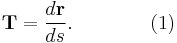  \mathbf{T} = {d\mathbf{r} \over ds}. \qquad \qquad (1) 