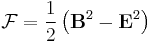 \mathcal{F}=\frac{1}{2}\left(\mathbf{B}^2 - \mathbf{E}^2\right)