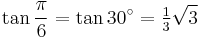 \tan\frac{\pi}{6}=\tan 30^\circ=\tfrac{1}{3}\sqrt3\,