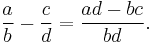 \frac{a}{b} - \frac{c}{d} = \frac{ad-bc}{bd}.